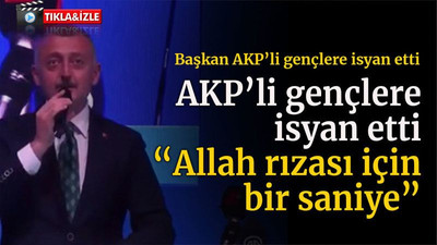 Başkan AKP’li gençlere isyan etti “Allah rızası için bir saniye”